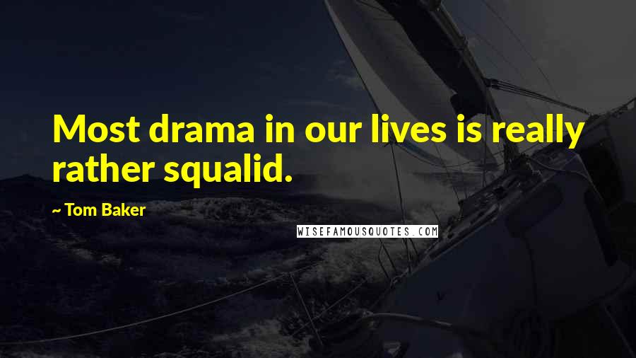 Tom Baker Quotes: Most drama in our lives is really rather squalid.
