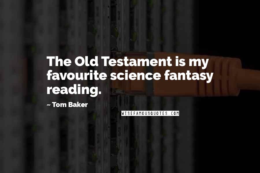 Tom Baker Quotes: The Old Testament is my favourite science fantasy reading.