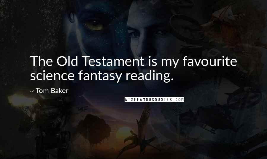 Tom Baker Quotes: The Old Testament is my favourite science fantasy reading.