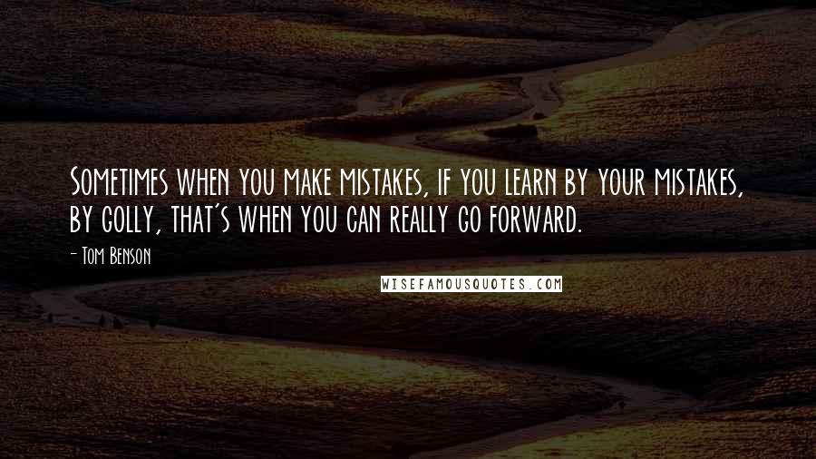 Tom Benson Quotes: Sometimes when you make mistakes, if you learn by your mistakes, by golly, that's when you can really go forward.