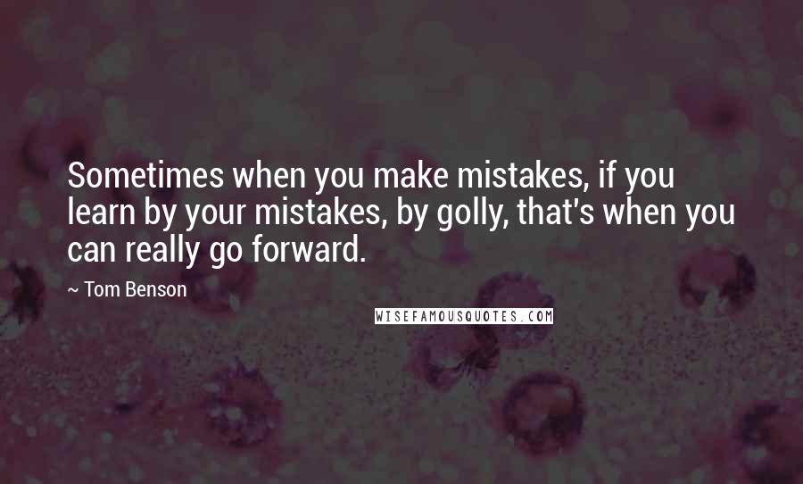 Tom Benson Quotes: Sometimes when you make mistakes, if you learn by your mistakes, by golly, that's when you can really go forward.