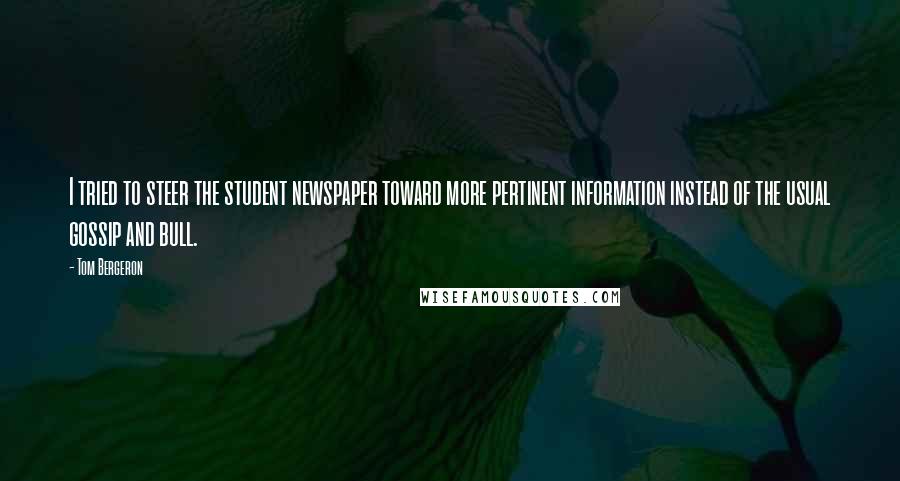 Tom Bergeron Quotes: I tried to steer the student newspaper toward more pertinent information instead of the usual gossip and bull.