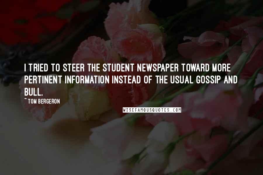 Tom Bergeron Quotes: I tried to steer the student newspaper toward more pertinent information instead of the usual gossip and bull.