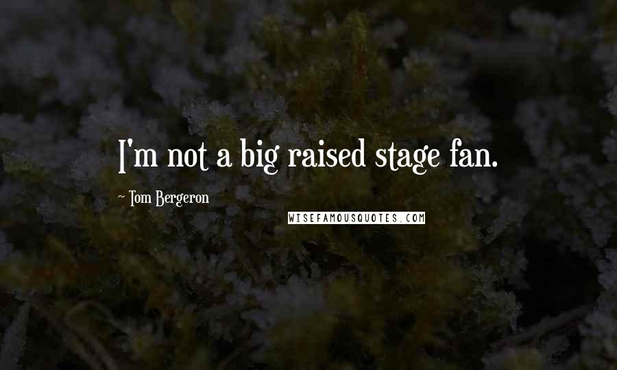 Tom Bergeron Quotes: I'm not a big raised stage fan.