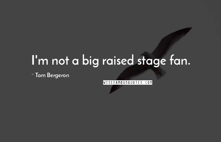 Tom Bergeron Quotes: I'm not a big raised stage fan.