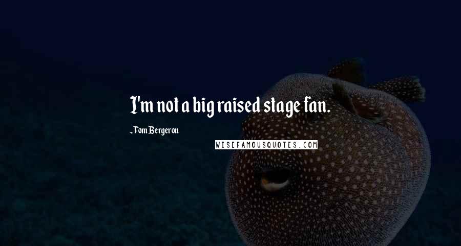 Tom Bergeron Quotes: I'm not a big raised stage fan.