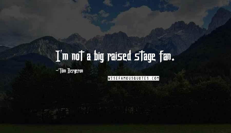 Tom Bergeron Quotes: I'm not a big raised stage fan.