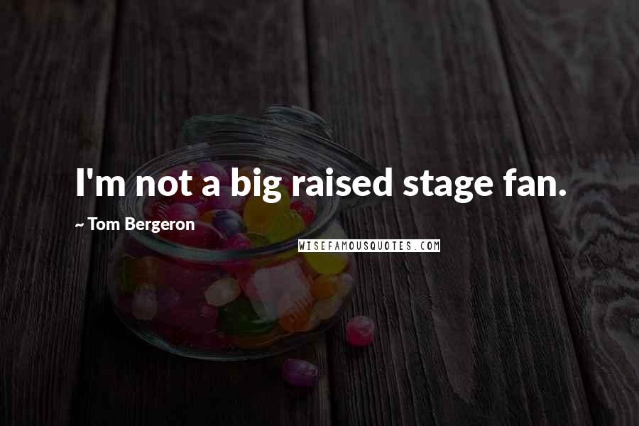 Tom Bergeron Quotes: I'm not a big raised stage fan.