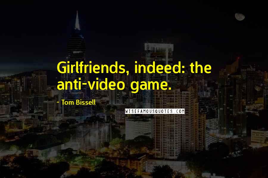 Tom Bissell Quotes: Girlfriends, indeed: the anti-video game.