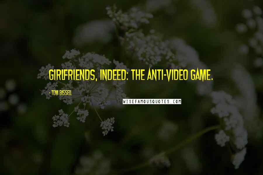 Tom Bissell Quotes: Girlfriends, indeed: the anti-video game.