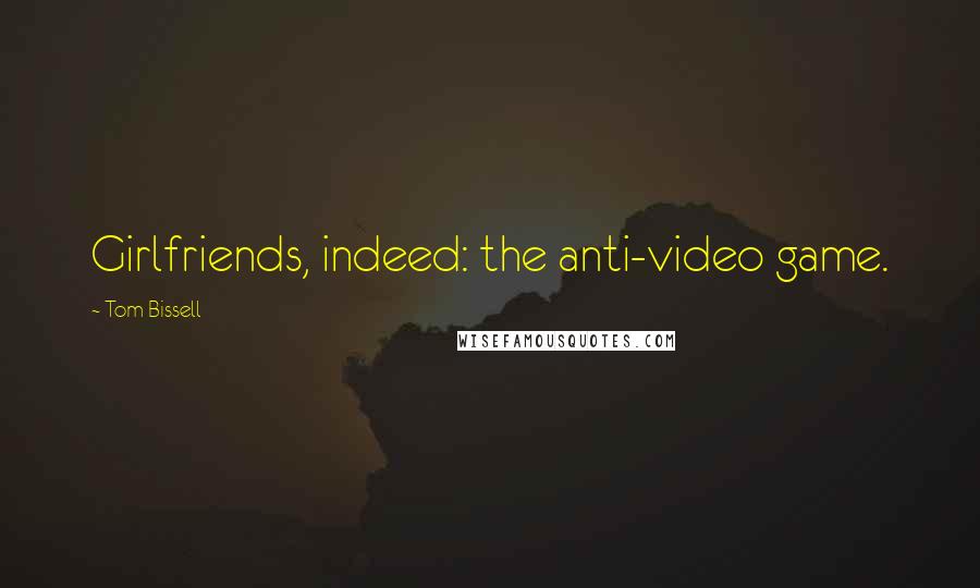 Tom Bissell Quotes: Girlfriends, indeed: the anti-video game.