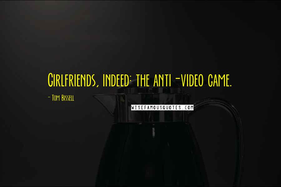 Tom Bissell Quotes: Girlfriends, indeed: the anti-video game.