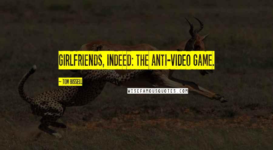 Tom Bissell Quotes: Girlfriends, indeed: the anti-video game.