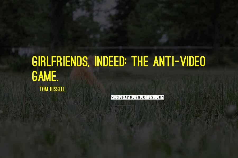 Tom Bissell Quotes: Girlfriends, indeed: the anti-video game.