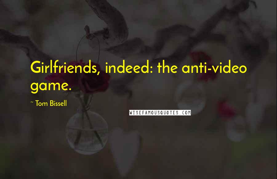 Tom Bissell Quotes: Girlfriends, indeed: the anti-video game.