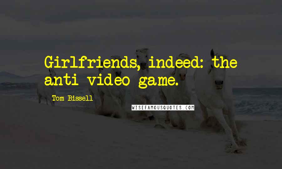 Tom Bissell Quotes: Girlfriends, indeed: the anti-video game.