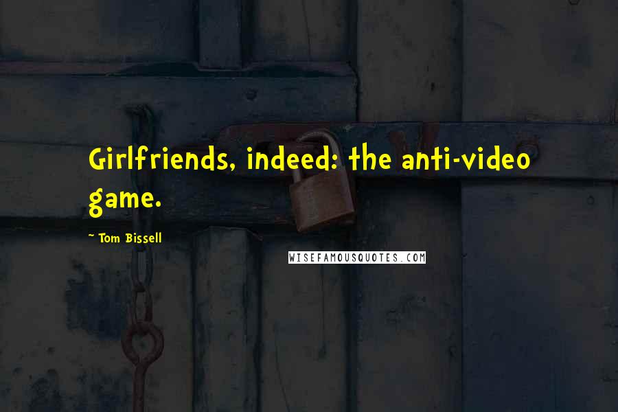 Tom Bissell Quotes: Girlfriends, indeed: the anti-video game.