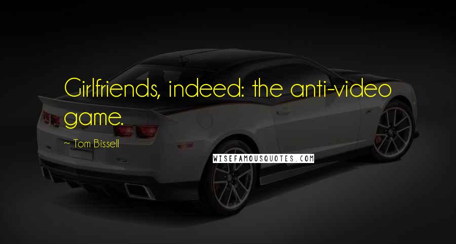 Tom Bissell Quotes: Girlfriends, indeed: the anti-video game.