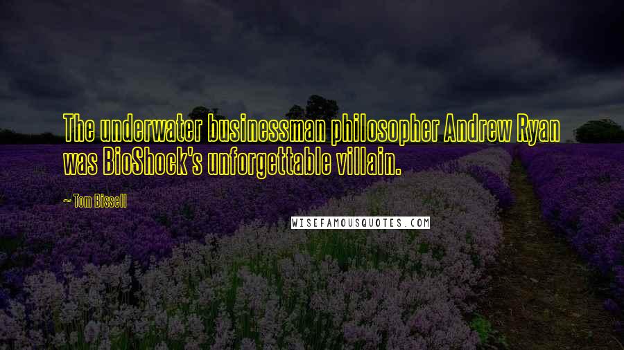 Tom Bissell Quotes: The underwater businessman philosopher Andrew Ryan was BioShock's unforgettable villain.