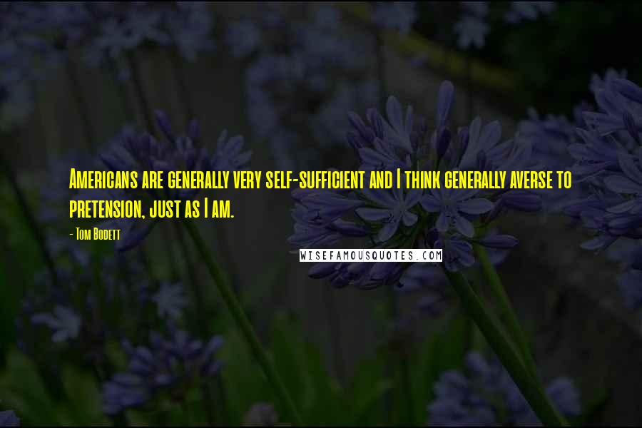 Tom Bodett Quotes: Americans are generally very self-sufficient and I think generally averse to pretension, just as I am.