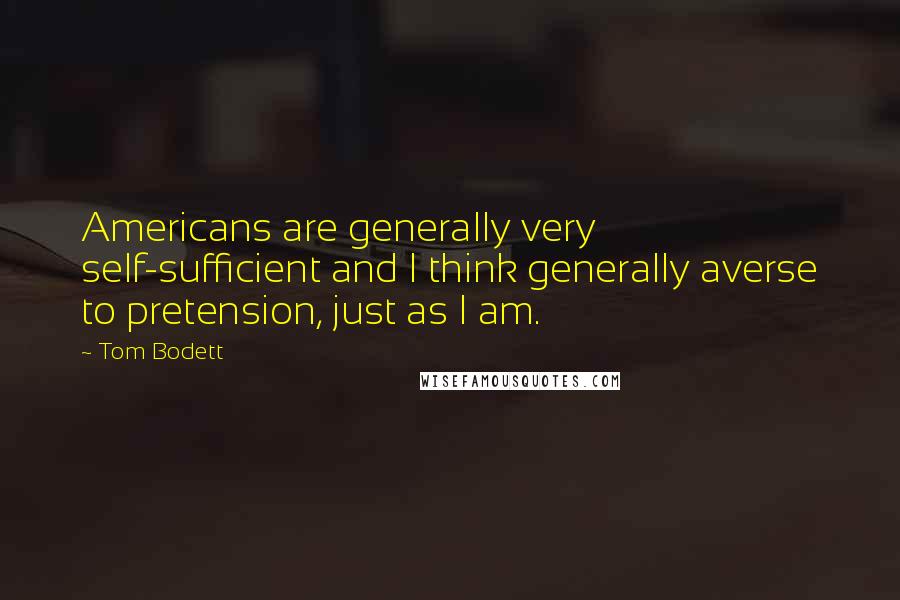 Tom Bodett Quotes: Americans are generally very self-sufficient and I think generally averse to pretension, just as I am.