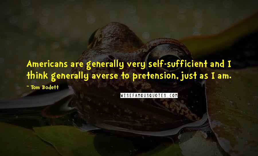 Tom Bodett Quotes: Americans are generally very self-sufficient and I think generally averse to pretension, just as I am.