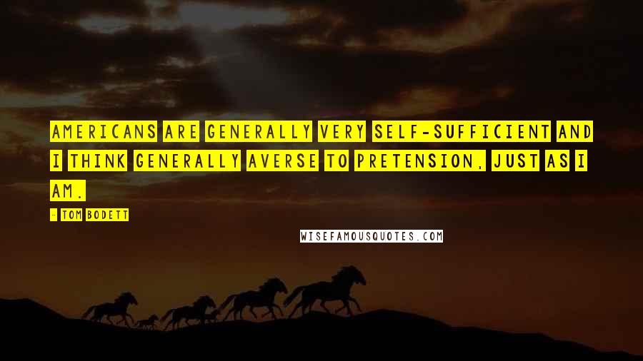 Tom Bodett Quotes: Americans are generally very self-sufficient and I think generally averse to pretension, just as I am.