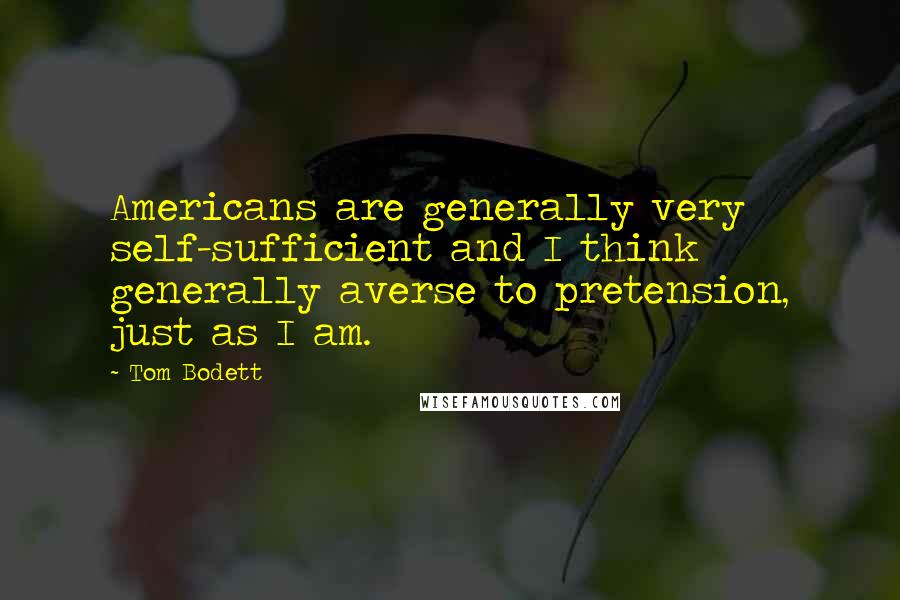 Tom Bodett Quotes: Americans are generally very self-sufficient and I think generally averse to pretension, just as I am.