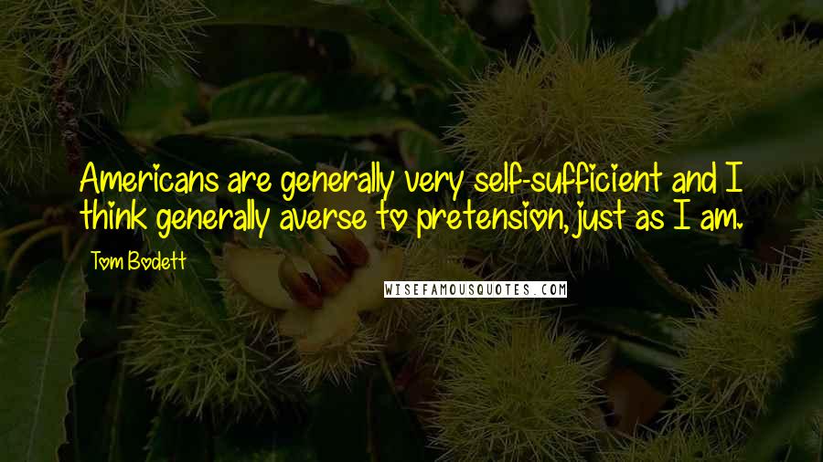 Tom Bodett Quotes: Americans are generally very self-sufficient and I think generally averse to pretension, just as I am.