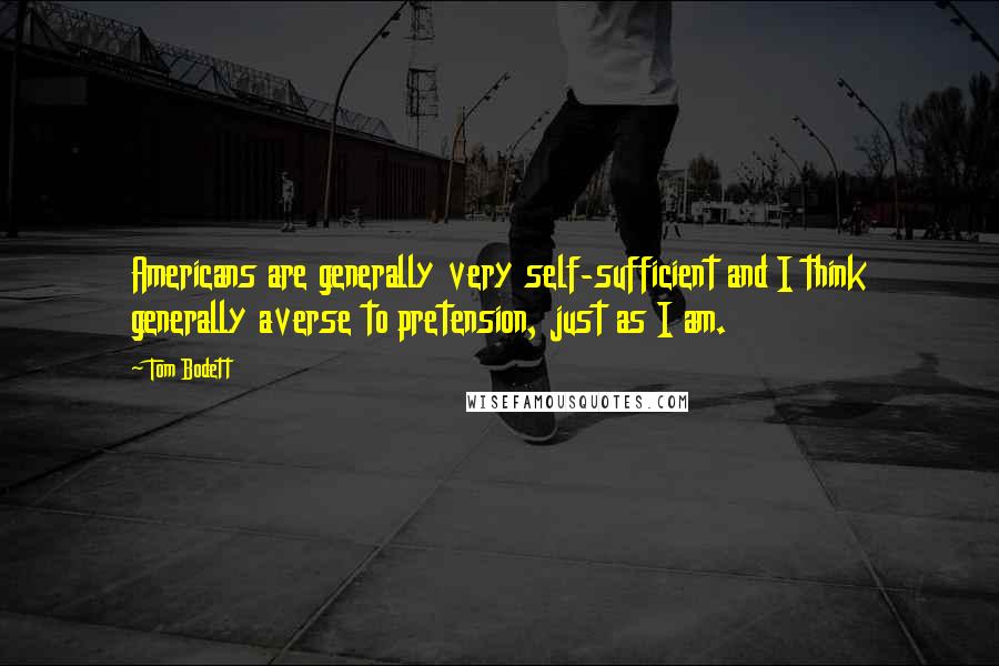 Tom Bodett Quotes: Americans are generally very self-sufficient and I think generally averse to pretension, just as I am.