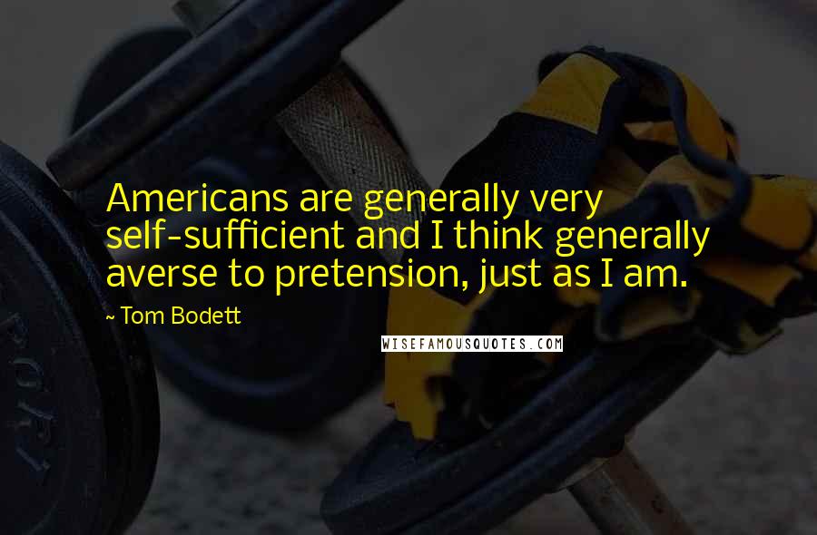 Tom Bodett Quotes: Americans are generally very self-sufficient and I think generally averse to pretension, just as I am.