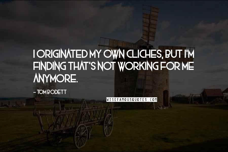 Tom Bodett Quotes: I originated my own cliches, but I'm finding that's not working for me anymore.