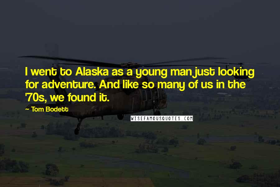 Tom Bodett Quotes: I went to Alaska as a young man just looking for adventure. And like so many of us in the '70s, we found it.