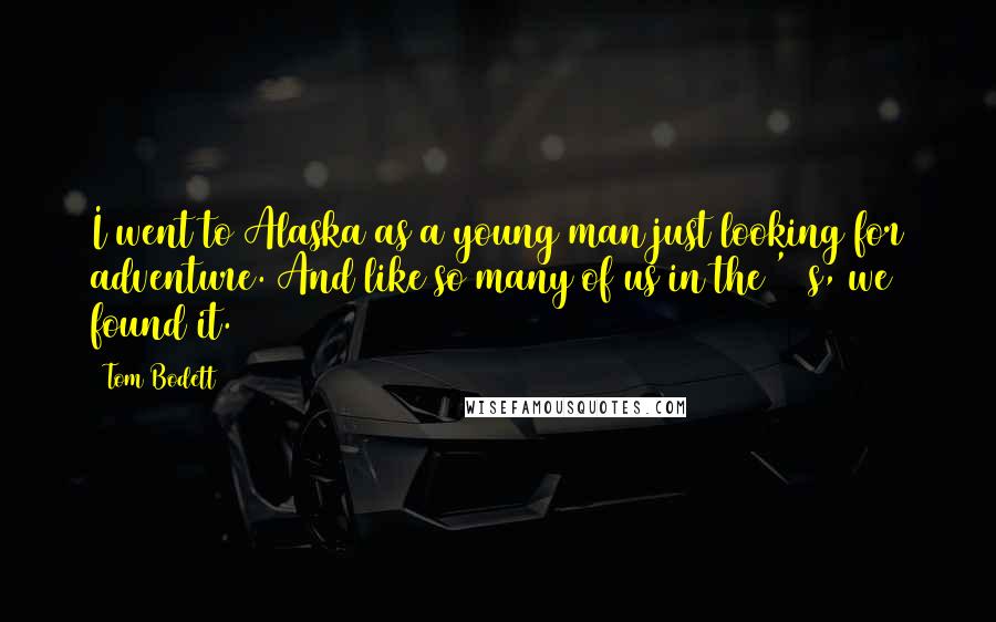 Tom Bodett Quotes: I went to Alaska as a young man just looking for adventure. And like so many of us in the '70s, we found it.