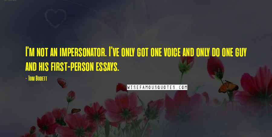 Tom Bodett Quotes: I'm not an impersonator. I've only got one voice and only do one guy and his first-person essays.