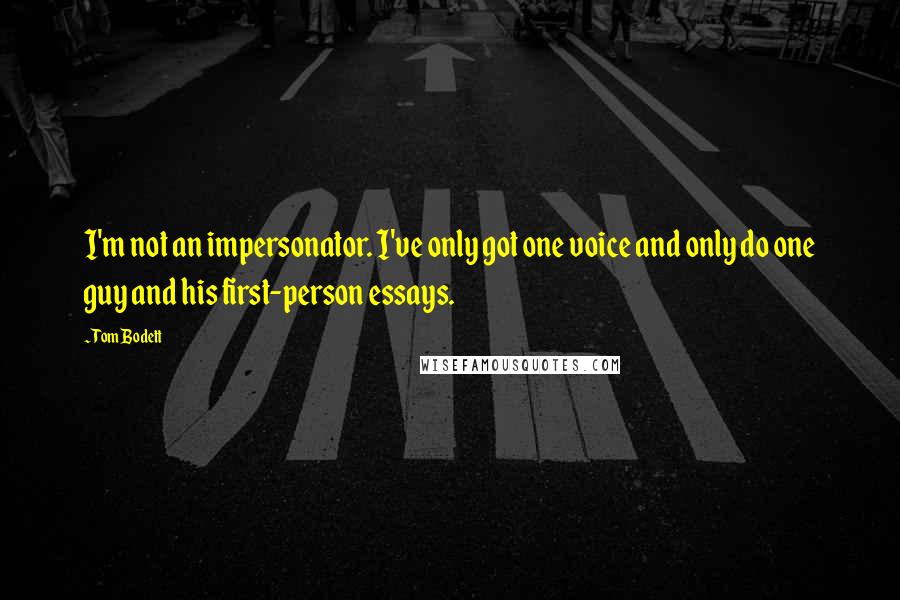 Tom Bodett Quotes: I'm not an impersonator. I've only got one voice and only do one guy and his first-person essays.