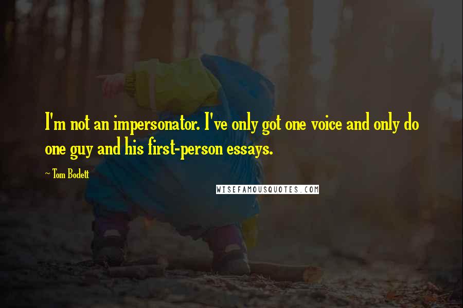 Tom Bodett Quotes: I'm not an impersonator. I've only got one voice and only do one guy and his first-person essays.