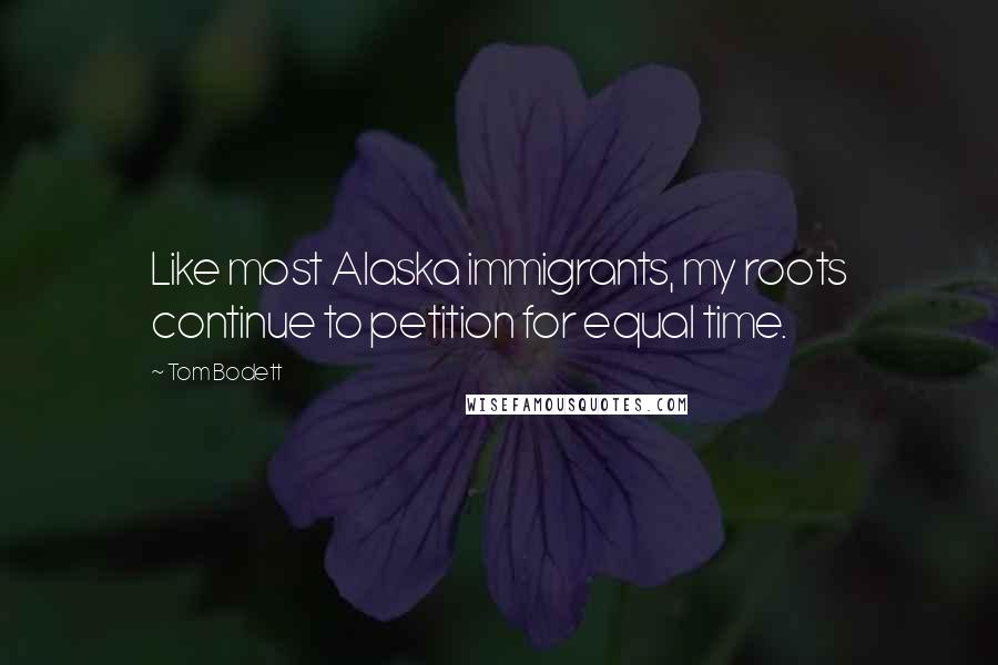 Tom Bodett Quotes: Like most Alaska immigrants, my roots continue to petition for equal time.