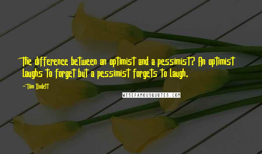 Tom Bodett Quotes: The difference between an optimist and a pessimist? An optimist laughs to forget but a pessimist forgets to laugh.