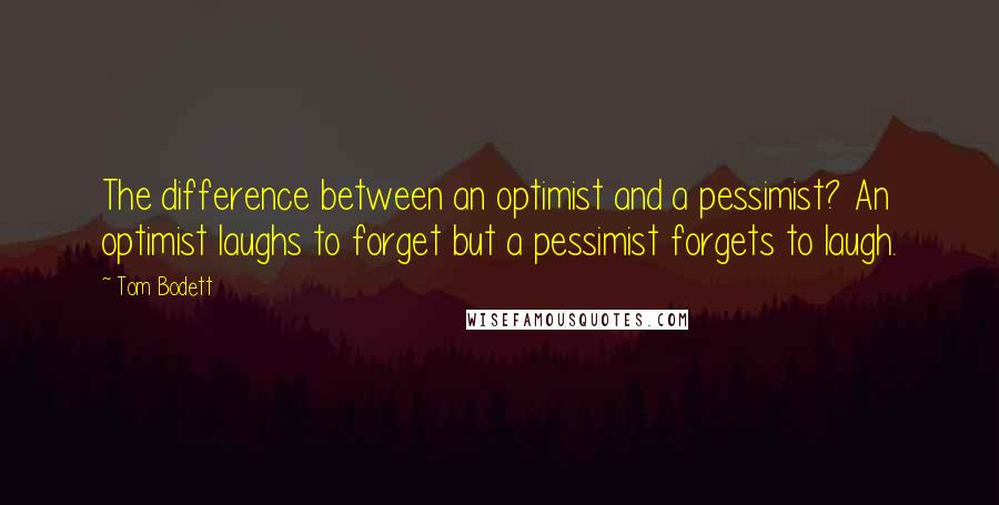 Tom Bodett Quotes: The difference between an optimist and a pessimist? An optimist laughs to forget but a pessimist forgets to laugh.
