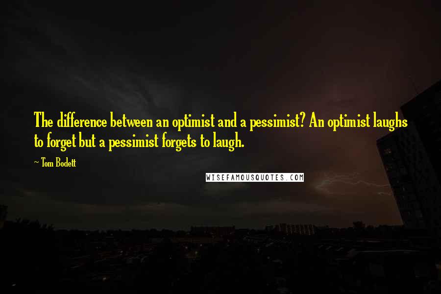 Tom Bodett Quotes: The difference between an optimist and a pessimist? An optimist laughs to forget but a pessimist forgets to laugh.