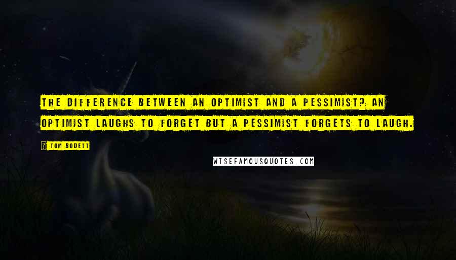 Tom Bodett Quotes: The difference between an optimist and a pessimist? An optimist laughs to forget but a pessimist forgets to laugh.