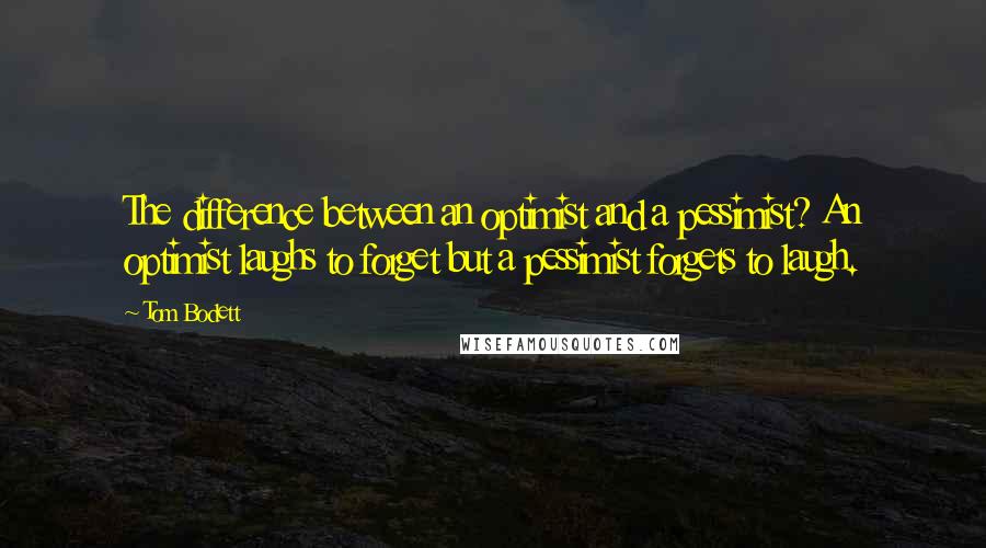 Tom Bodett Quotes: The difference between an optimist and a pessimist? An optimist laughs to forget but a pessimist forgets to laugh.