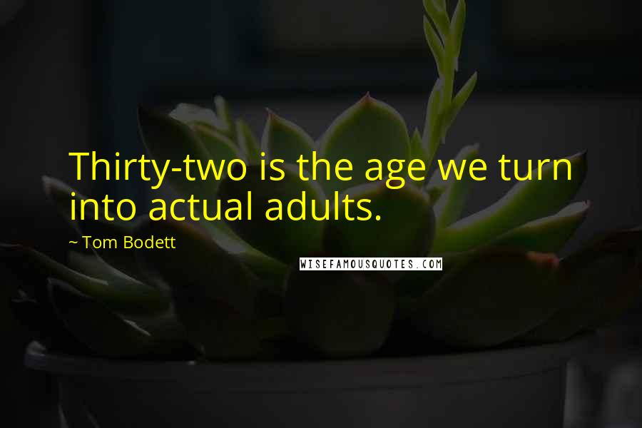 Tom Bodett Quotes: Thirty-two is the age we turn into actual adults.