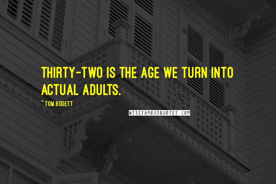 Tom Bodett Quotes: Thirty-two is the age we turn into actual adults.