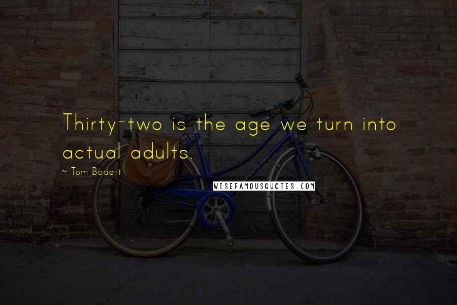 Tom Bodett Quotes: Thirty-two is the age we turn into actual adults.