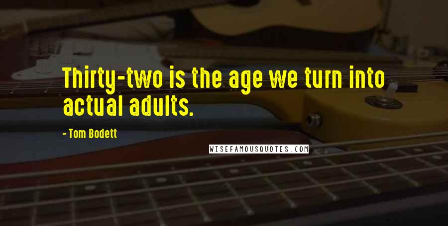 Tom Bodett Quotes: Thirty-two is the age we turn into actual adults.