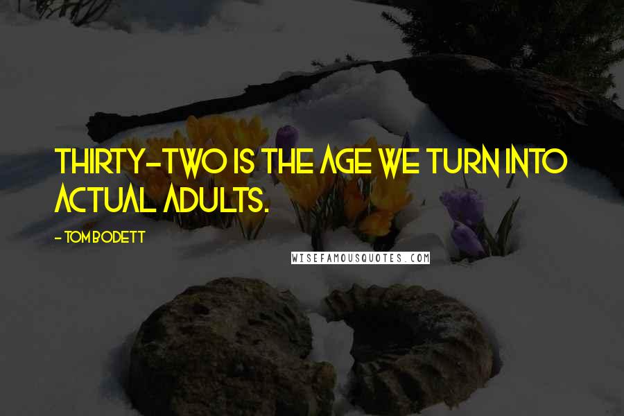 Tom Bodett Quotes: Thirty-two is the age we turn into actual adults.