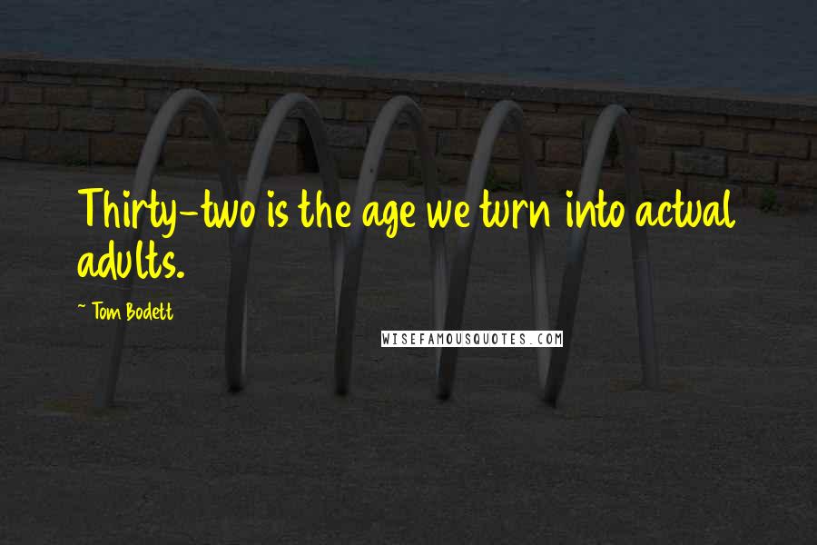 Tom Bodett Quotes: Thirty-two is the age we turn into actual adults.