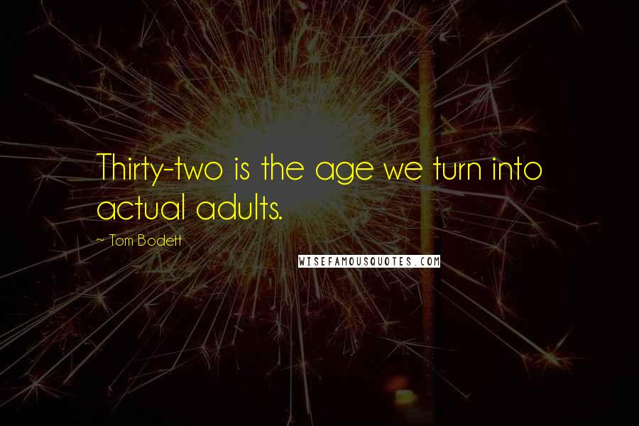 Tom Bodett Quotes: Thirty-two is the age we turn into actual adults.
